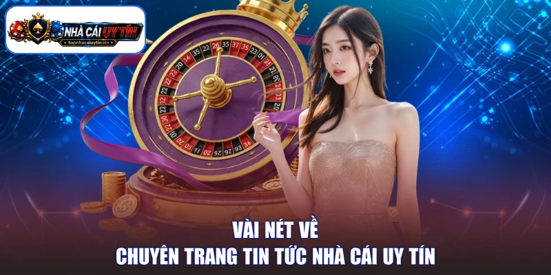 Vài nét về chuyên trang tin tức nhà cái uy tín